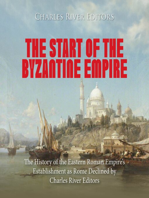 Title details for The Start of the Byzantine Empire by Charles River Editors - Wait list